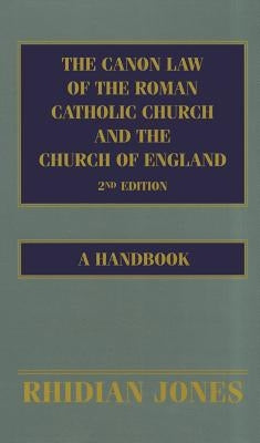 The Canon Law of the Roman Catholic Church and the Church of England: A Handbook by Jones, Rhidian
