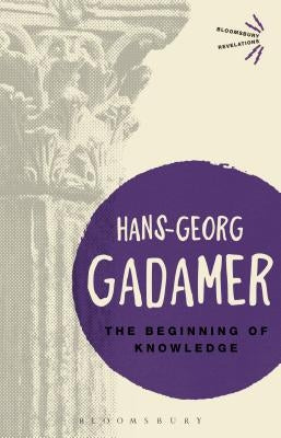 The Beginning of Knowledge by Gadamer, Hans-Georg