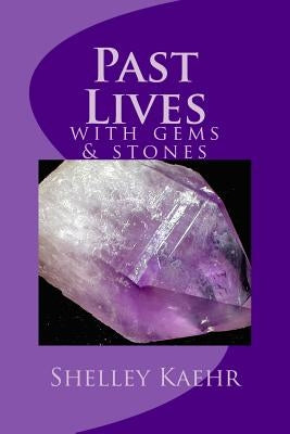 Past Lives with Gems and Stones by Kaehr, Shelley