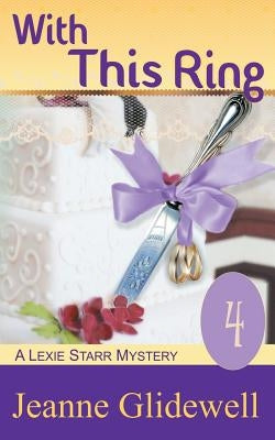 With This Ring (A Lexie Starr Mystery, Book 4) by Glidewell, Jeanne