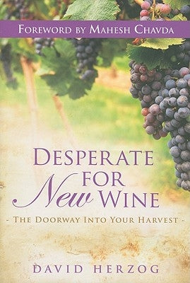 Desperate for New Wine: The Doorway Into Your Harvest by Herzog, David