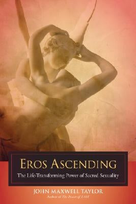 Eros Ascending: The Life-Transforming Power of Sacred Sexuality by Taylor, John Maxwell