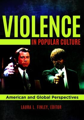 Violence in Popular Culture: American and Global Perspectives by Finley, Laura