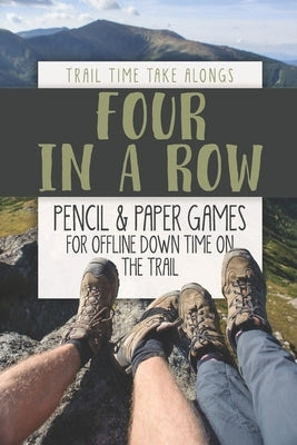 FOUR IN A ROW - Pencil & Paper Games for Offline Down Time on the Trail: Activity book for hikers, backpackers and outdoorsy explorers by Take Alongs, Trail Time