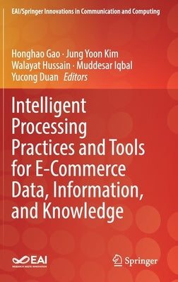 Intelligent Processing Practices and Tools for E-Commerce Data, Information, and Knowledge by Gao, Honghao