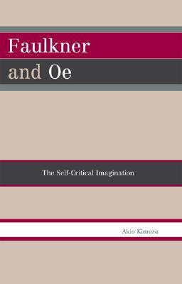 Faulkner and Oe: The Self-Critical Imagination by Kimura, Akio