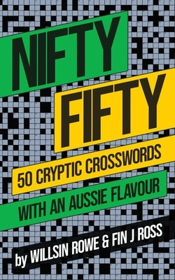 Nifty Fifty: 50 Cryptic Crosswords with an Aussie Flavour by Rowe, Willsin