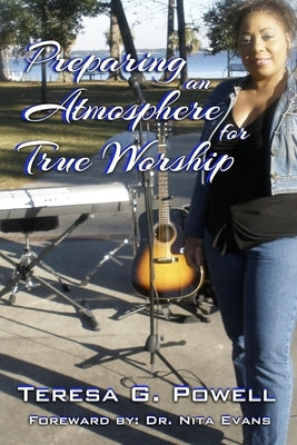Preparing An Atmosphere For True Worship by Powell, Teresa