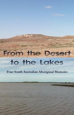 From the Desert to the Lakes: Four South Australian Aboriginal Memoirs by Harris, Wendy