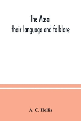 The Masai: their language and folklore by C. Hollis, A.