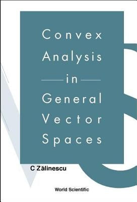 Convex Analysis in General Vector Spaces by Zalinescu, C.