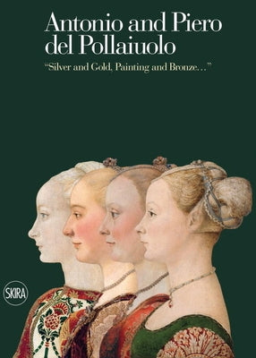 Antonio and Piero del Pollaiuolos: Silver and Gold, Painting and Bronze... by del Pollaiolo, Antonio
