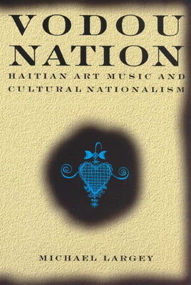 Vodou Nation: Haitian Art Music and Cultural Nationalism by Largey, Michael
