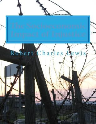 The Socioeconomic Impact of Injustice by Lewis, Robert Charles