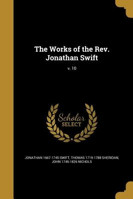 The Works of the Rev. Jonathan Swift; v. 10 by Swift, Jonathan 1667-1745
