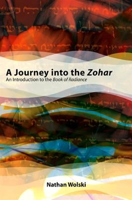 A Journey Into the Zohar: An Introduction to the Book of Radiance by Wolski, Nathan
