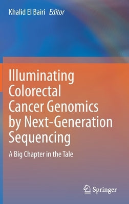 Illuminating Colorectal Cancer Genomics by Next-Generation Sequencing: A Big Chapter in the Tale by El Bairi, Khalid