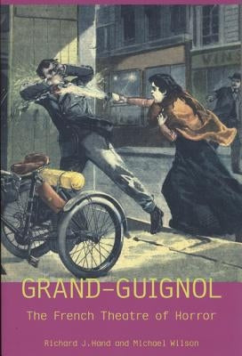 London's Grand Guignol and the Theatre of Horror by Hand, Richard J.