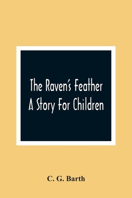 The Raven'S Feather: A Story For Children by G. Barth, C.