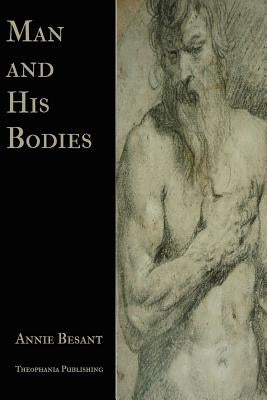 Man and His Bodies by Besant, Annie