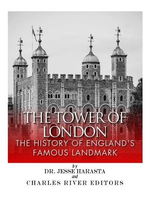 The Tower of London: The History of England's Famous Landmark by Harasta, Jesse