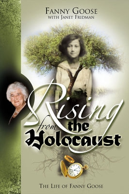 Rising from the Holocaust: The Life of Fanny Goose by Goose, Fanny