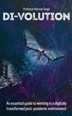Di-Volution: An essential guide to winning in a digitally transformed post-pandemic environment by Singh, Herman