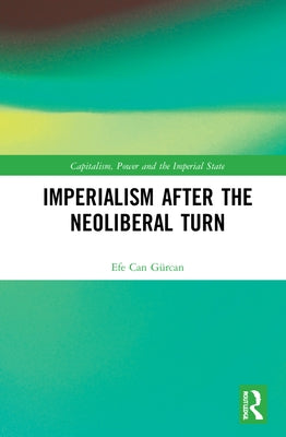 Imperialism After the Neoliberal Turn by Gürcan, Efe Can