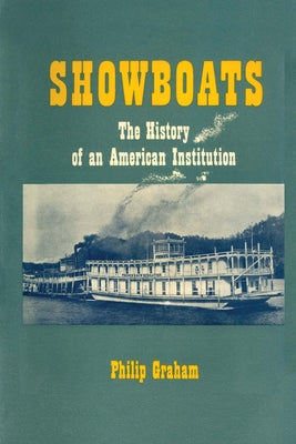 Showboats: The History of an American Institution by Graham, Philip