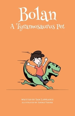 Bolan: A Tyrannosaurus Pet by Lawrance, Sam