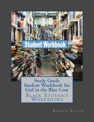 Study Guide Student Workbook for Girl in the Blue Coat: Black Student Workbooks by Black, Rowan
