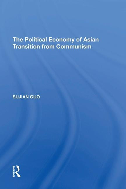 The Political Economy of Asian Transition from Communism by Guo, Sujian