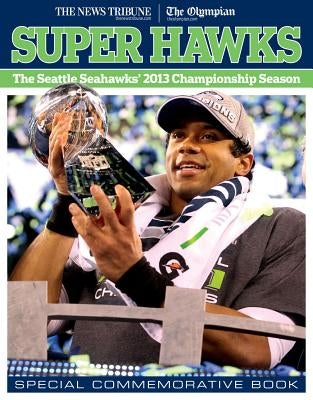 Super Hawks: The Seattle Seahawks' 2013 Championship Season by The News Tribune