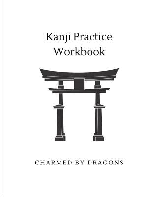 Kanji Practice Workbook: Genkouyoushi Paper for Notetaking & Writing Practice of Kana & Kanji Characters by Charmed by Dragons