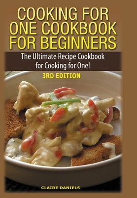 Cooking for One Cookbook for Beginners by Daniels, Claire