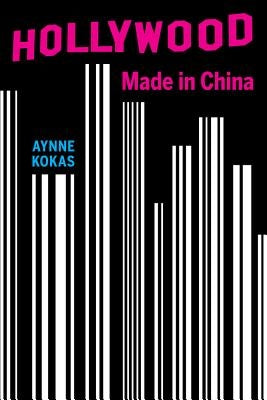 Hollywood Made in China by Kokas, Aynne