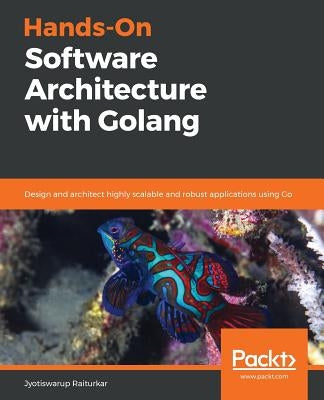 Hands-On Software Architecture with Golang by Raiturkar, Jyotiswarup