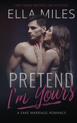 Pretend I'm Yours: A Fake Marriage Romance by Miles, Ella