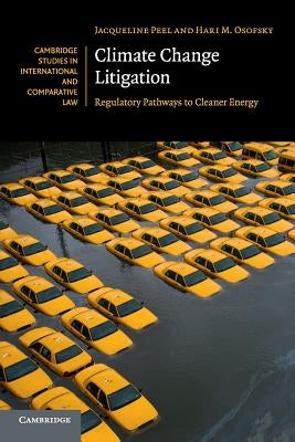 Climate Change Litigation: Regulatory Pathways to Cleaner Energy by Peel, Jacqueline