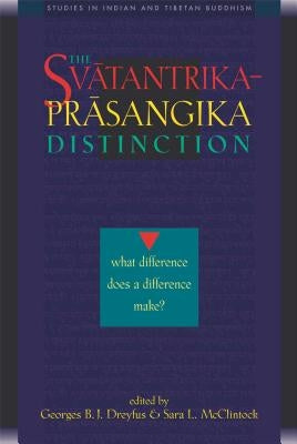 The Svatantrika-Prasangika Distinction: What Difference Does a Difference Make? by Dreyfus, Georges B. J.