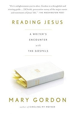 Reading Jesus: A Writer's Encounter with the Gospels by Gordon, Mary