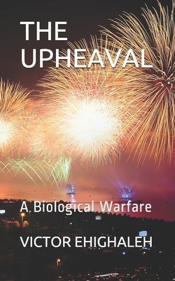 The Upheaval: A Biological Warfare by Ehighaleh, Victor
