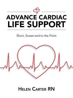 Advance Cardiac Life Support: Short, Sweet and to the Point by Carter, Helen