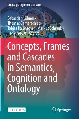 Concepts, Frames and Cascades in Semantics, Cognition and Ontology by Löbner, Sebastian