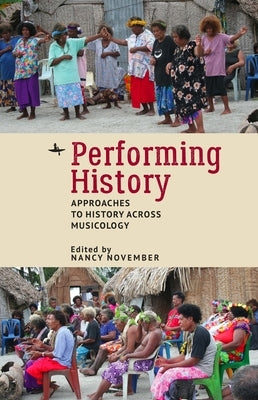 Performing History: Approaches to History Across Musicology by November, Nancy