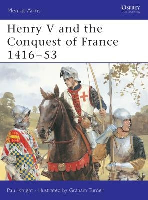 Henry V and the Conquest of France 1416 53 by Knight, Paul