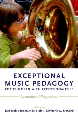 Exceptional Music Pedagogy for Children with Exceptionalities: International Perspectives by Blair, Deborah Vanderlinde