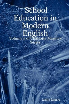 School Education in Modern English: Volume 3 of Charlotte Mason's Series by Laurio, Leslie