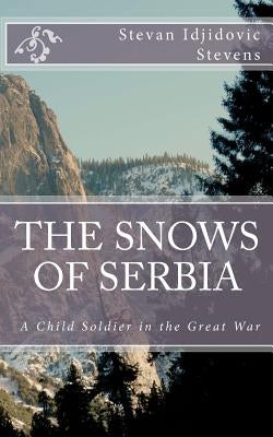 The Snows of Serbia: A child-soldier in the Great War by Stevens, Edith S.