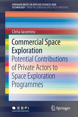 Commercial Space Exploration: Potential Contributions of Private Actors to Space Exploration Programmes by Iacomino, Clelia